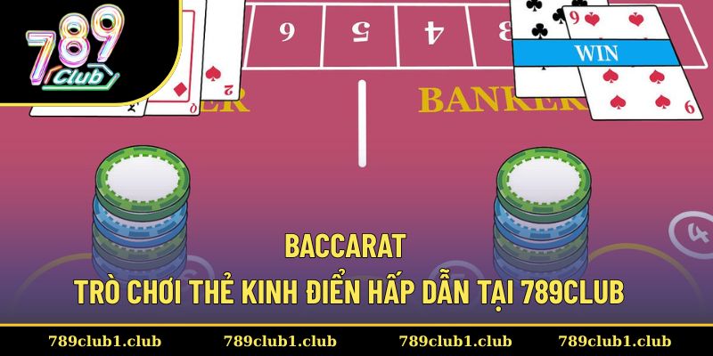 Baccarat - Trò Chơi Thẻ Kinh Điển Hấp Dẫn Tại 789CLUB