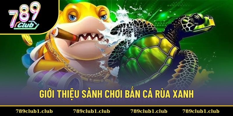 Tổng quan về sảnh bắn cá rùa xanh thú vị