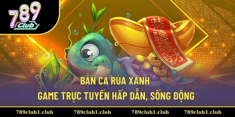 Bắn cá rùa xanh