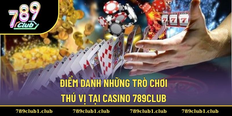 Thành viên tìm hiểu những sản phẩm game hot nhất tại Casino 789CLUB