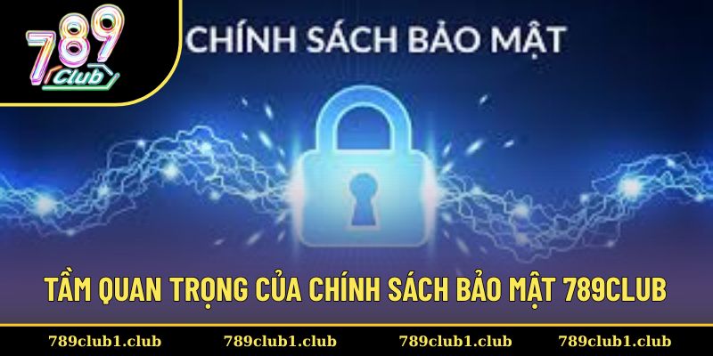 Chính sách bảo mật sở hữu một vai trò cực kỳ quan trọng