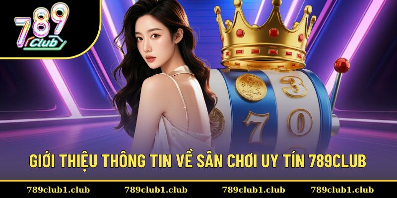 Giới thiệu qua một số thông tin về 789CLUB
