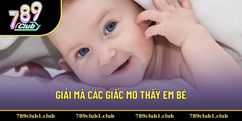 Giấc mơ thấy em bé ẩn chứa nhiều điềm báo đặc biệt