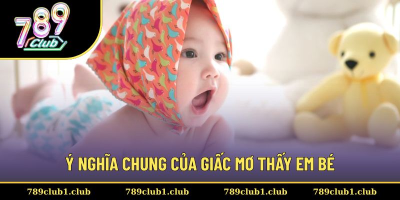 Ý nghĩa đặc biệt của giấc chiêm bao thấy em bé