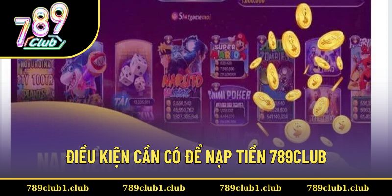 Thành viên tìm hiểu các điều kiện cơ bản để có thể nạp tiền 789CLUB