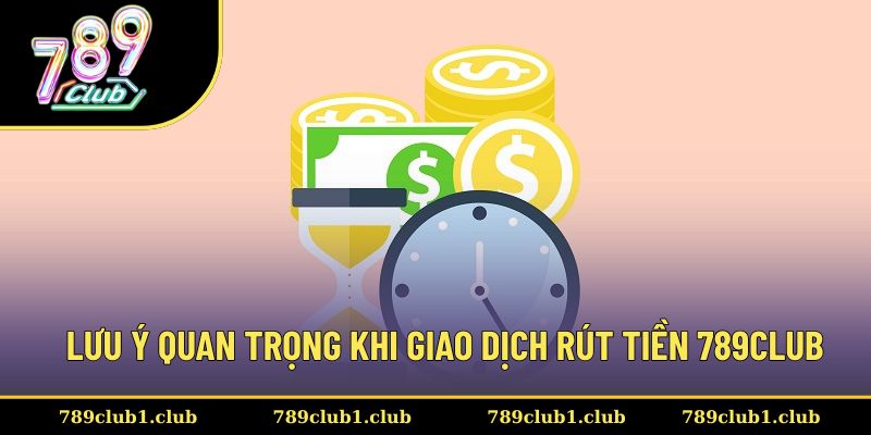 Các lưu ý quan trọng cần nắm khi thực hiện giao dịch 789CLUB